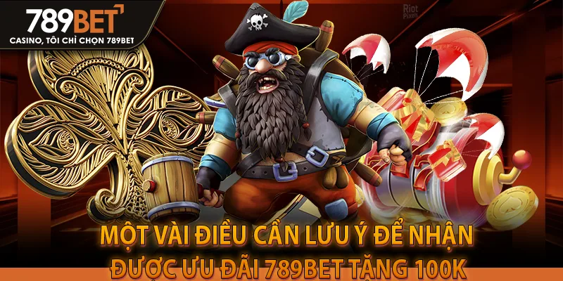 Một vài điều cần lưu ý để nhận được ưu đãi 789bet tặng 100k cho người chơi