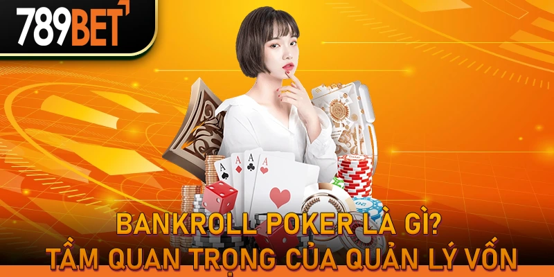 Bankroll Poker là gì – Quản lý vốn đặt cược phù hợp
