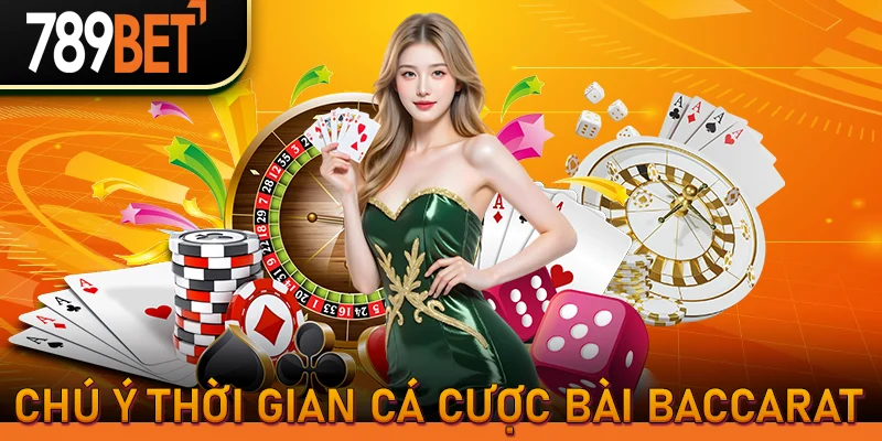 Chú ý thời gian cá cược bài Baccarat