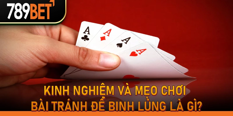 Kinh nghiệm và mẹo chơi bài tránh để binh lủng là gì?