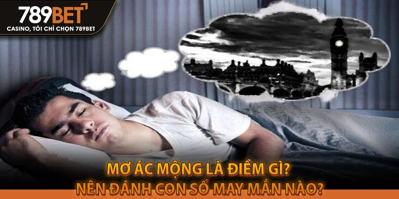 Mơ ác mộng là điềm gì? Nên đánh con số may mắn nào?