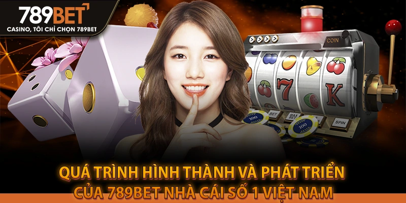 Quá trình hình thành và phát triển của 789bet nhà cái số 1 Việt Nam